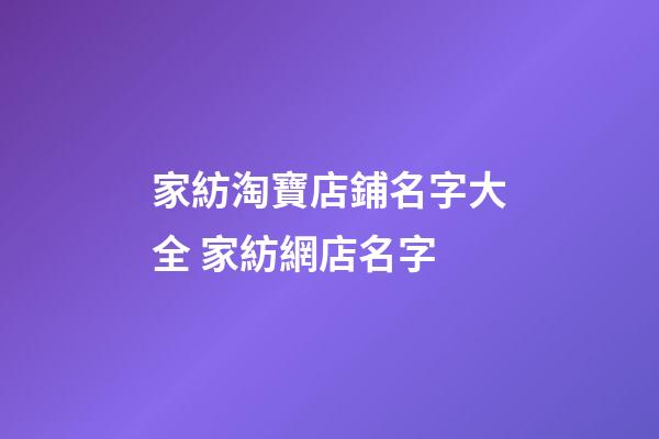 家紡淘寶店鋪名字大全 家紡網店名字-第1張-店鋪起名-玄機派